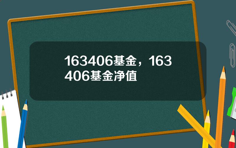 163406基金，163406基金净值