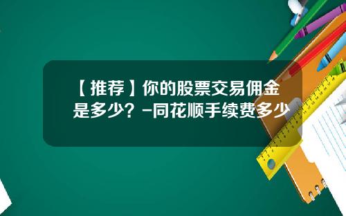 【推荐】你的股票交易佣金是多少？-同花顺手续费多少