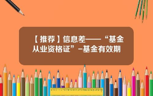 【推荐】信息差——“基金从业资格证”-基金有效期