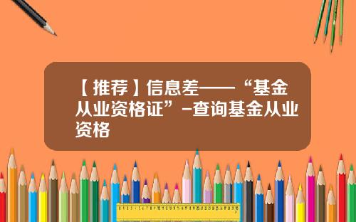 【推荐】信息差——“基金从业资格证”-查询基金从业资格