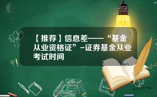 【推荐】信息差——“基金从业资格证”-证券基金从业考试时间
