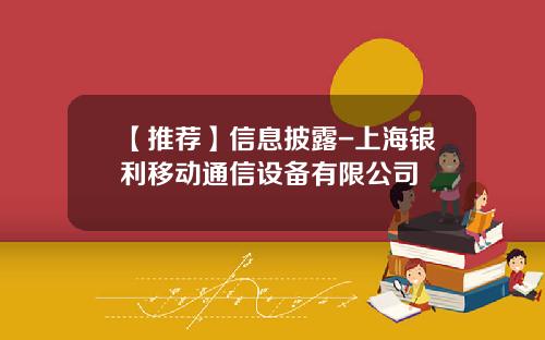【推荐】信息披露-上海银利移动通信设备有限公司