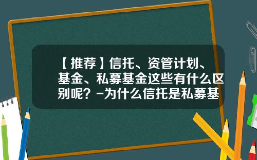 【推荐】信托、资管计划、基金、私募基金这些有什么区别呢？-为什么信托是私募基金
