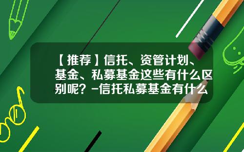【推荐】信托、资管计划、基金、私募基金这些有什么区别呢？-信托私募基金有什么区别