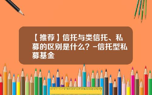 【推荐】信托与类信托、私募的区别是什么？-信托型私募基金