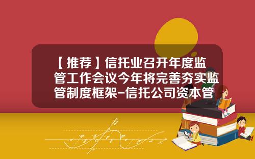【推荐】信托业召开年度监管工作会议今年将完善夯实监管制度框架-信托公司资本管理