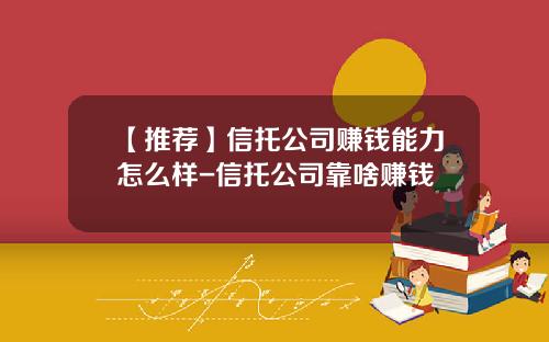 【推荐】信托公司赚钱能力怎么样-信托公司靠啥赚钱