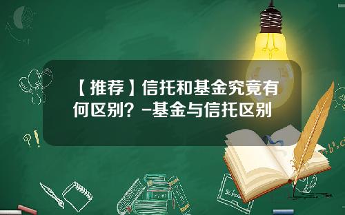 【推荐】信托和基金究竟有何区别？-基金与信托区别
