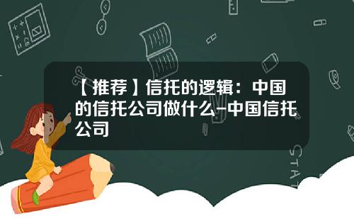 【推荐】信托的逻辑：中国的信托公司做什么-中国信托公司