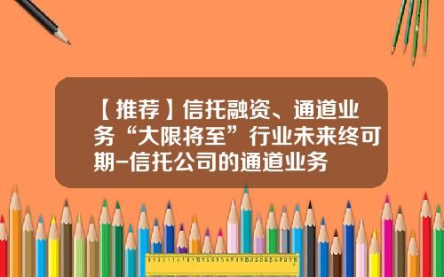 【推荐】信托融资、通道业务“大限将至”行业未来终可期-信托公司的通道业务