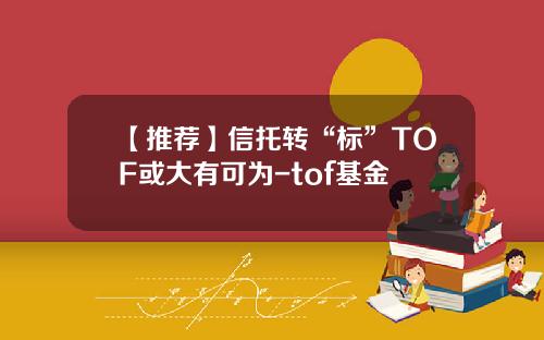 【推荐】信托转“标”TOF或大有可为-tof基金