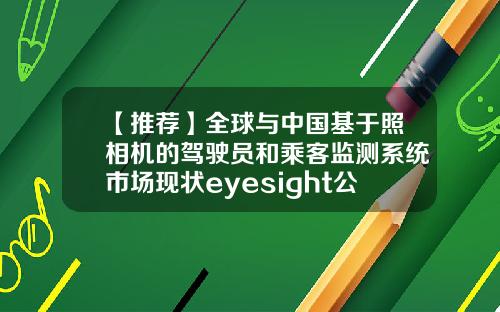 【推荐】全球与中国基于照相机的驾驶员和乘客监测系统市场现状eyesight公司