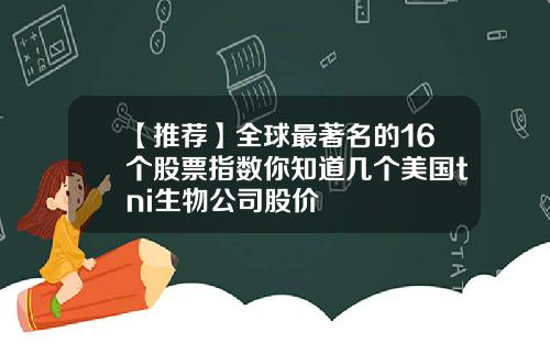 【推荐】全球最著名的16个股票指数你知道几个美国tni生物公司股价
