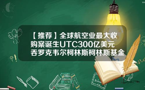 【推荐】全球航空业最大收购案诞生UTC300亿美元吞罗克韦尔柯林斯柯林斯基金