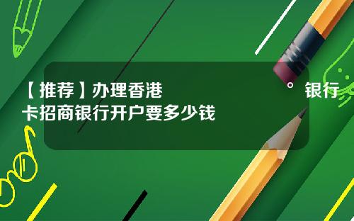 【推荐】办理香港🇭🇰银行卡招商银行开户要多少钱