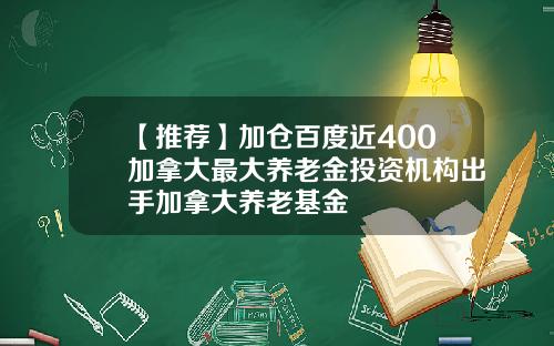 【推荐】加仓百度近400加拿大最大养老金投资机构出手加拿大养老基金