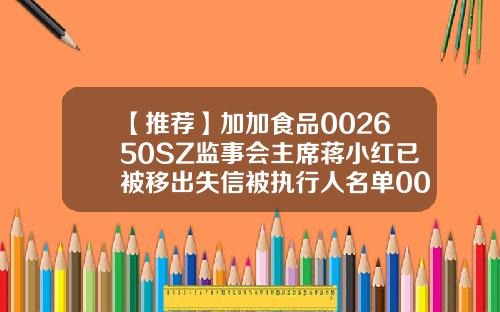 【推荐】加加食品002650SZ监事会主席蒋小红已被移出失信被执行人名单002650公司概况