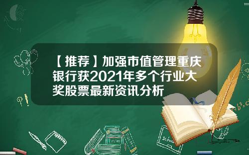【推荐】加强市值管理重庆银行获2021年多个行业大奖股票最新资讯分析