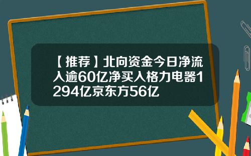 【推荐】北向资金今日净流入逾60亿净买入格力电器1294亿京东方56亿