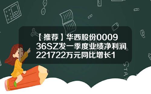 【推荐】华西股份000936SZ发一季度业绩净利润221722万元同比增长1481华西股份上市多少钱