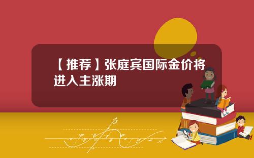【推荐】张庭宾国际金价将进入主涨期