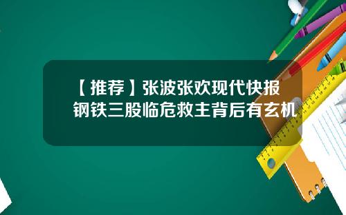 【推荐】张波张欢现代快报钢铁三股临危救主背后有玄机