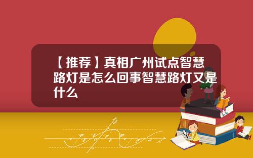 【推荐】真相广州试点智慧路灯是怎么回事智慧路灯又是什么