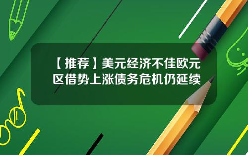 【推荐】美元经济不佳欧元区借势上涨债务危机仍延续