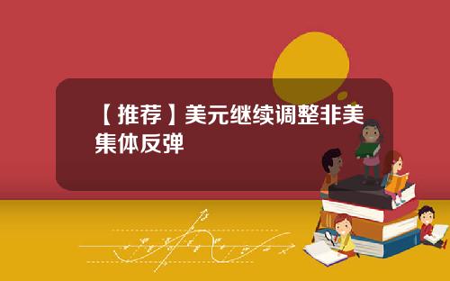 【推荐】美元继续调整非美集体反弹