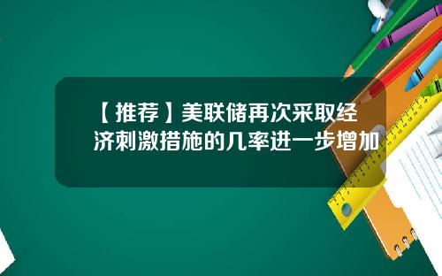 【推荐】美联储再次采取经济刺激措施的几率进一步增加