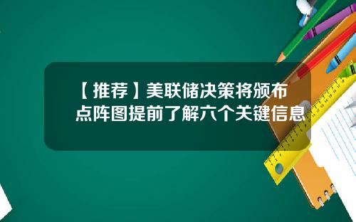 【推荐】美联储决策将颁布点阵图提前了解六个关键信息