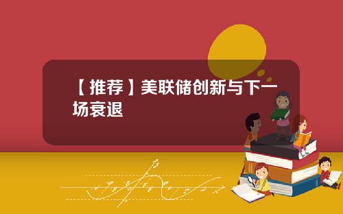 【推荐】美联储创新与下一场衰退