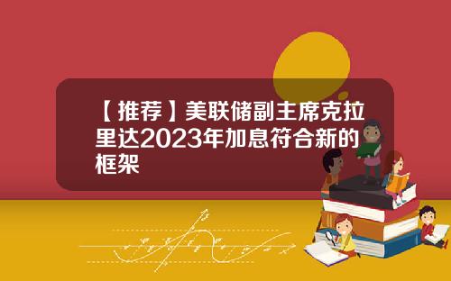 【推荐】美联储副主席克拉里达2023年加息符合新的框架
