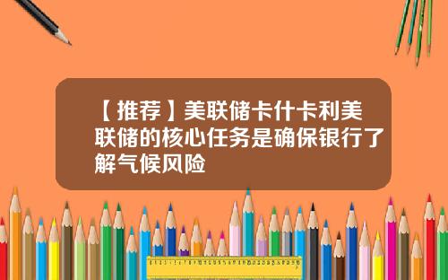 【推荐】美联储卡什卡利美联储的核心任务是确保银行了解气候风险