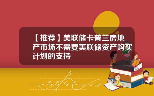 【推荐】美联储卡普兰房地产市场不需要美联储资产购买计划的支持