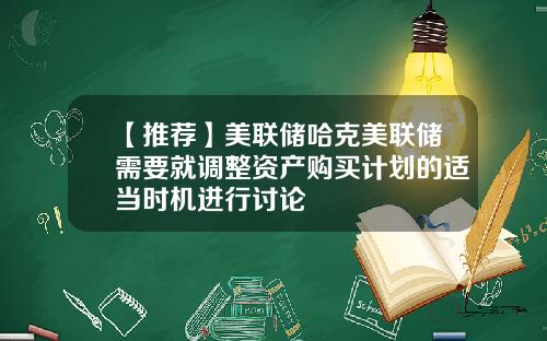 【推荐】美联储哈克美联储需要就调整资产购买计划的适当时机进行讨论