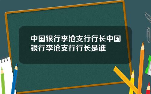 中国银行李沧支行行长中国银行李沧支行行长是谁