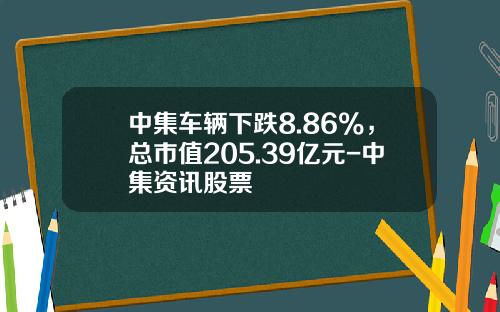 中集车辆下跌8.86%，总市值205.39亿元-中集资讯股票