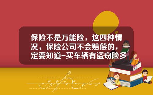 保险不是万能险，这四种情况，保险公司不会赔偿的，一定要知道-买车辆有盗窃险多少钱