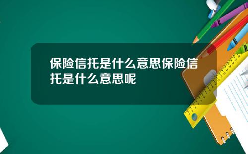 保险信托是什么意思保险信托是什么意思呢
