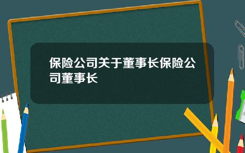 保险公司关于董事长保险公司董事长