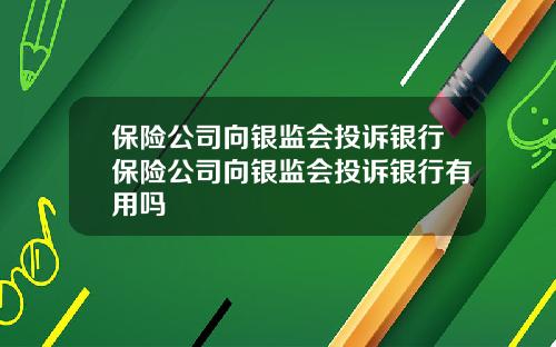 保险公司向银监会投诉银行保险公司向银监会投诉银行有用吗