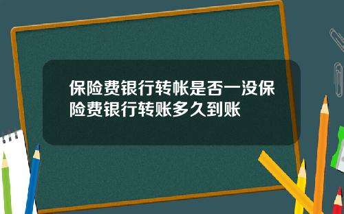 保险费银行转帐是否一没保险费银行转账多久到账