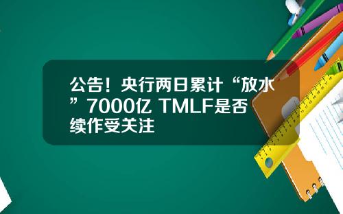 公告！央行两日累计“放水”7000亿 TMLF是否续作受关注