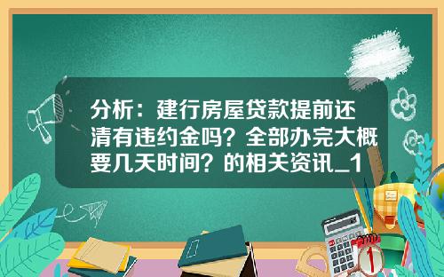 分析：建行房屋贷款提前还清有违约金吗？全部办完大概要几天时间？的相关资讯_1