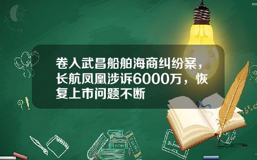 卷入武昌船舶海商纠纷案，长航凤凰涉诉6000万，恢复上市问题不断