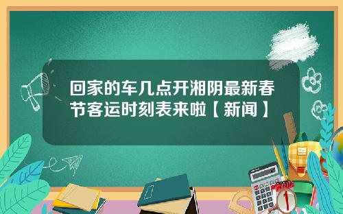 回家的车几点开湘阴最新春节客运时刻表来啦【新闻】