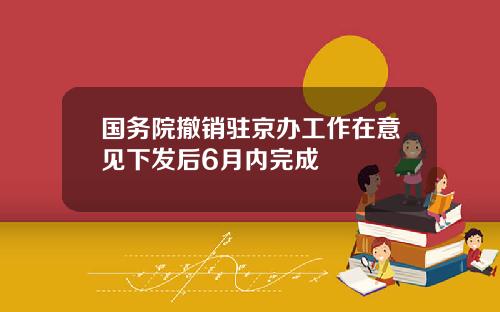 国务院撤销驻京办工作在意见下发后6月内完成