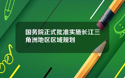 国务院正式批准实施长江三角洲地区区域规划