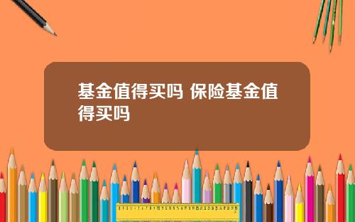 基金值得买吗 保险基金值得买吗